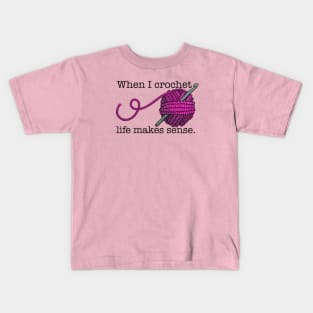 When I crochet life makes sense Kids T-Shirt